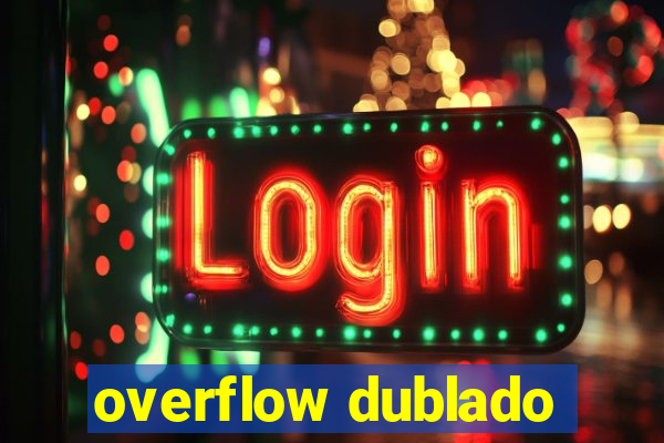 overflow dublado